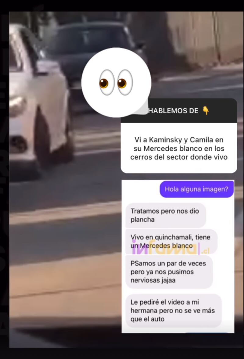 Dicen que cuando el río suena, es porque piedras trae. Ahora, luego que se anunciara el quiebre matrimonial entre Francisco Kaminski y Carla Jara, por una supuesta infidelidad con Camila Andrade, se dio a conocer que la expareja de animadores de La Red habrían estado paseando por Quinchamalí.
Así lo revelaron “periodistas ciudadanos” de la prensa rosa al portal de farándula Infama, asegurando que los vieron juntos, arriba del vehiculo del animador, quien debuta en el programa “¿Quieres ser mi socio? en La Red.
“Vi a Kaminski y Camila en lo Mercedes blanco en los cerros del sector donde vivo”, contaron, enviando un video donde se alcanza a ver la parte delantera del auto blanco, pero no a sus ocupantes.
Según explicaron los testigos, “tratamos (de grabarlos) pero nos dio plancha. Vivo en Quinchamalí, tiene un Mercedes blanco. Pasamos un par de veces pero ya nos pusimos nerviosas. Le pediré el video a mi hermana, pero no se ve más que el auto”, contaron.
Con esto, en caso de cierta la información, podría confirmarse que los excompañeros de La caja de Pandora mantendrían una relación cercana que perdura, a pesar del acoso mediático.