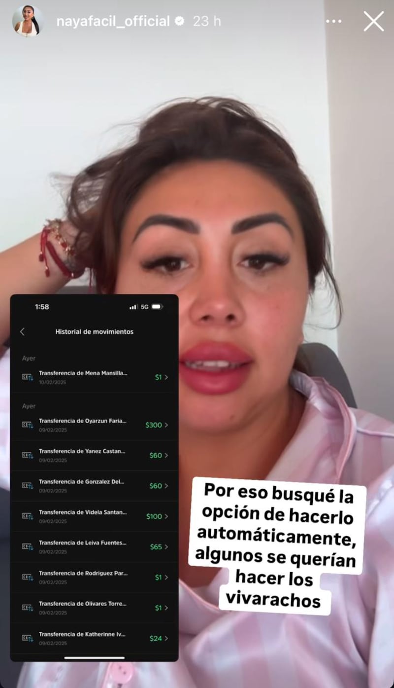 Tras definir realizar un reembolso automático a los miles de depósitos que recibió de parte de sus facilines para llevar a cabo la fallida Gala del Pueblo, Naya Fácil reveló que inescrupulosos comenzaron a enviarle transferencias por montos irrisorios, con el fin de ser beneficiados con la devolución bancaria. 
A través de sus historias de Instagram la influencer mostró las capturas de pantalla de los pagos que le enviaron sus supuestos seguidores, donde se veían transferencias de $1. Esto, con el fin de hacerle cree que le habían aportado sumas de 10 mil pesos. 
“Existe gente que se quiere aprovechar de la situación y me empezaron a llegar muchos depósitos de un peso. Después me metí al correo buscando a las personas y le habían agregado un cero de más. Decía 10 mil pesos en el correo y en Tempo decía $1. Así que la única manera de hacer un depósito rápido y transparente es que ellos hagan directamente el traspaso, con los mismos datos que tengo. Así que no se quieran hacer los vivos con esta situación, lo encuentro nada que ver”. 
Reembolso automático
En entrevista con Primer Plano contó que está en conversaciones con una banco para realizar la devolución del dinero de manera automática, debido a la cantidad de cuentas que le depositaron.
“La lucatón es un tema que jamás debí hacer. Hoy día llamé a la ejecutiva del banco. Mañana van a ver alguna posibilidad de un reembolso automático ya que son más de 4.500 depósitos. Opté por esa opción al final, porque mucha gente no estaba de acuerdo que fuera a donación. Así que tomé esa opción”.
Además, agregó que “estoy viendo la manera de hacerlo automáticamente, porque no puedo hacerlo manual. Me tomaría mucho tiempo. Estoy viendo la opción de hacerlo lo más rápido posible”, afirmó.