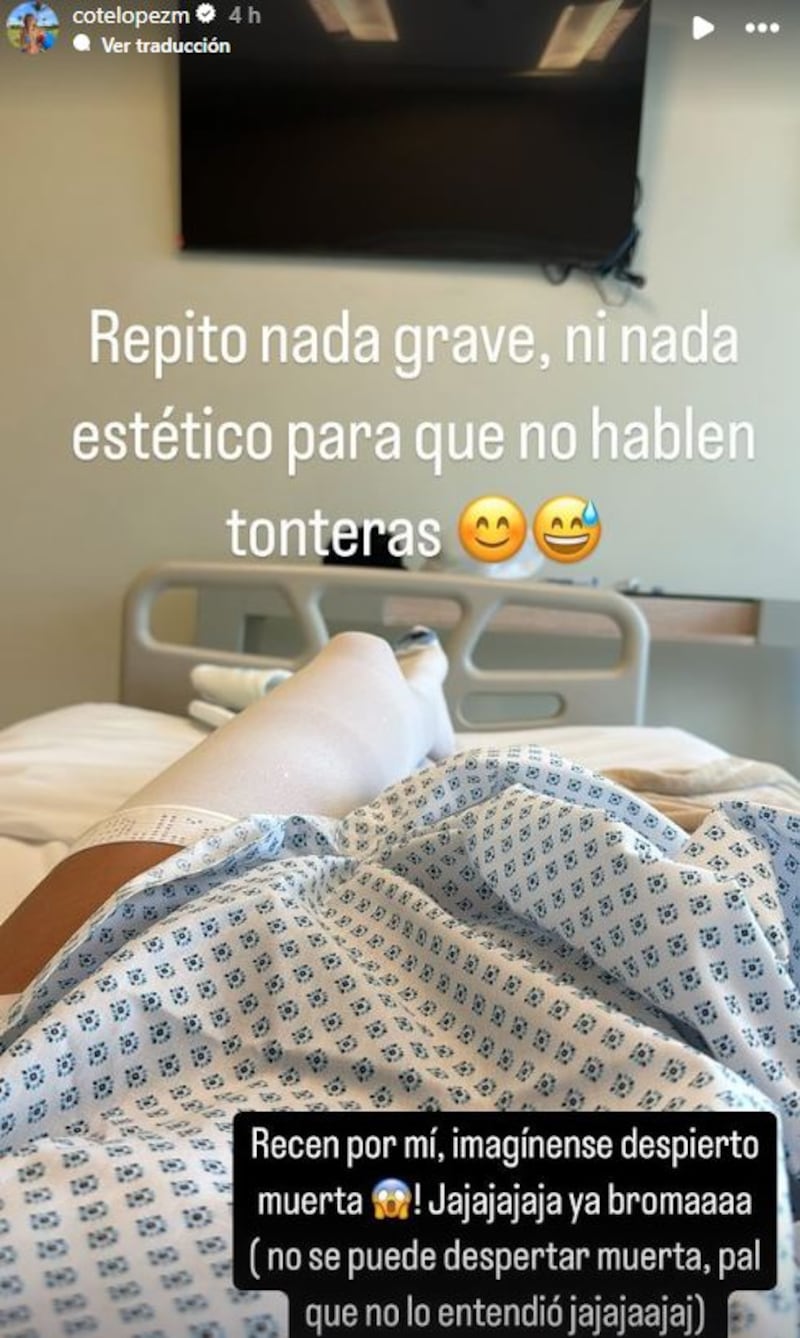 Se lo tomó con un humor y llamó a sus seguidores a estar en calma, sin preocuparse. María José López compartió unos registros desde una clínica, lugar donde fue internan da para realizarse un procedimiento médico. 
Fue a primera hora de este lunes que mostró imágenes desde una amplia habitación del centro asistencial, bromeando que “cuando yo manifesté estar en una habitación, yo me refería a un hotel en el caribe, no en la clínica...chemimaree”, señaló, dando cuenta que de igual forma no era algo que le gustara. 
Tras ello, aclaró que no era “nada grave, para que no se estresen. Solo me tengo que sacar unos pólimos, no sé qué chuchitas, del endometrio”, contó.
Posteriormente, en otra historia se mostró luciendo la bata que usan los pacientes y unas medias blancas, las cuales también lució con humor. 
“Cuidado mi gente, sin excitarse”, dijo, para luego mostrar sus piernas en el aire, como si fuera una bailarina de Moulian Rouge. 
Finalmente, reiteró que no se trataba de nada grave, a pesar de que pidió que rezarán por ella.
“Repito, nada grave, n nada estético. Para que no hablen tonteras. Recen por mí. Imagínense despierto muerta. Ya bromaa, no se puede despertar muerta, pal que no entendió”, continuó.