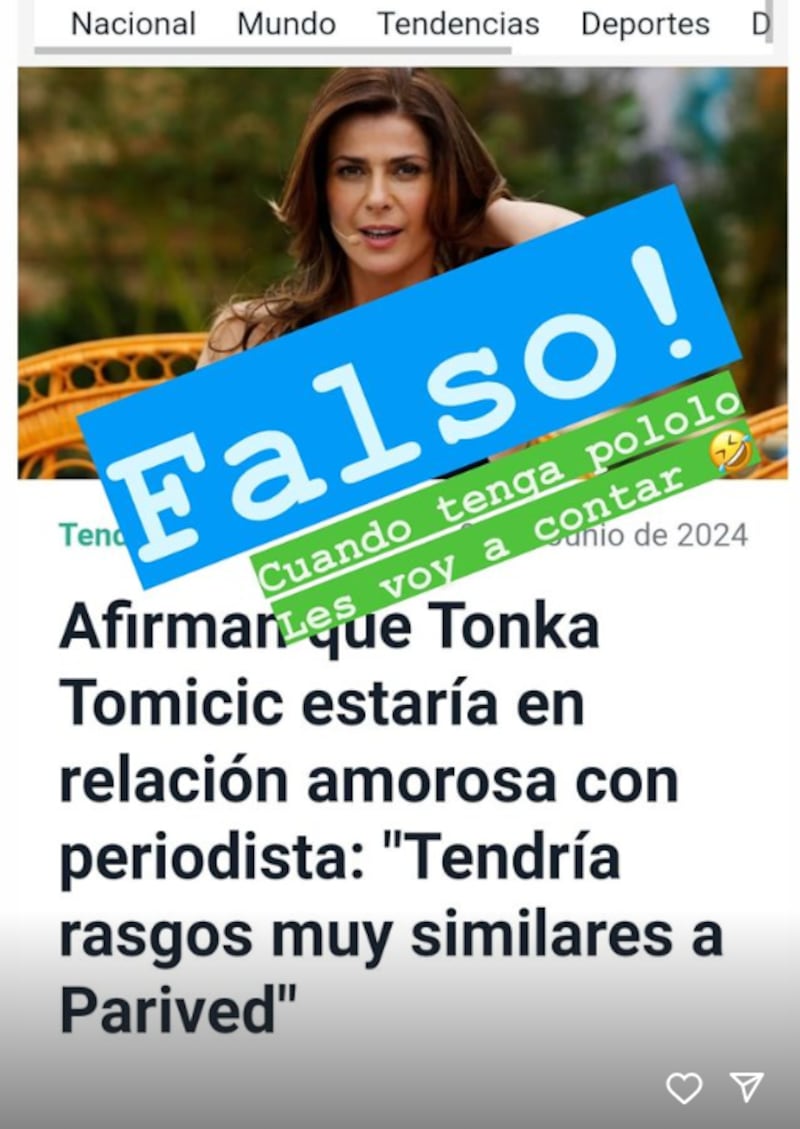 Falso, falso, falso. Así aseguró Tonka Tomicic que sería la noticia de su supuesto romance con un periodista del diario La Segunda, tal como lo contaron en el programa Zona de Estrellas.
Fue el periodista Jaime Coloma quien contó al espacio de farándula que “hace rato” se sabía que ella estaba en una relación de pareja tras el término matrimonial con Marco Antonio López, luego de conocerse el Caso Relojes, donde él fue formalizado.
Y, si bien, en el programa no revelaron el nombre de quien también sería profesor universitario, sí dijeron que tenía un parecido a Parived, en su forma de ser y manera de hablar.
Pero, tras la información que se propagó como la espuma por todos los medios de la prensa rosa y otras más formales, la animadora rompió el silenció y aseguró que está completamente soltera.
Así lo señaló en su cuenta de Instagram, al publicar una historia con la portada de una noticia cuyo titular decía “Afirman que Tonka Tomicic estaría en relación amoroso con periodista: ‘Tendría rasgos muy similares a Prived’”.
Ante eso, colocó la leyenda “Falso!”, con signo de exclamación. Agregando que “cuando tenga pololo les voy a contar”, escribió junto a una carita llorando de la risa.